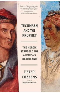 Tecumseh and the Prophet: The Heroic Struggle for America\'s Heartland - Peter Cozzens