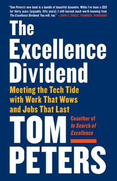 The Excellence Dividend: Meeting the Tech Tide with Work That Wows and Jobs That Last - Tom Peters