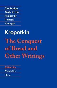 Kropotkin: \'The Conquest of Bread\' and Other Writings - Peter Kropotkin