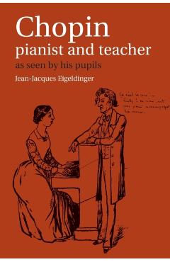 Chopin: Pianist and Teacher: As Seen by His Pupils - Jean Jacques Eigeldinger
