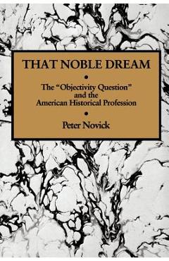 That noble dream: the 'objectivity question' and the american historical profession - peter novick