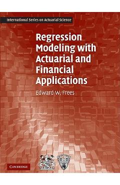Regression Modeling with Actuarial and Financial Applications - Edward W. Frees