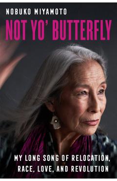 Not Yo\' Butterfly, 60: My Long Song of Relocation, Race, Love, and Revolution - Nobuko Miyamoto