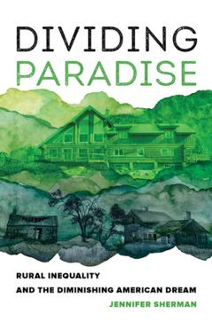 Dividing Paradise: Rural Inequality and the Diminishing American Dream - Jennifer Sherman