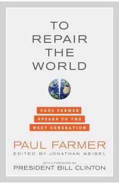 To Repair the World: Paul Farmer Speaks to the Next Generation - Paul Farmer
