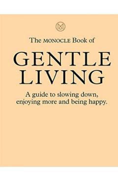 The Monocle Book of Gentle Living: A Guide to Slowing Down, Enjoying More and Being Happy - Tyler Br�l�