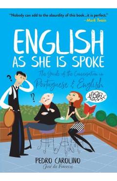 English as She Is Spoke: The Guide of the Conversation in Portuguese and English - Pedro Carolino