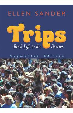 Trips: Rock Life in the Sixties--Augmented Edition - Ellen Sander