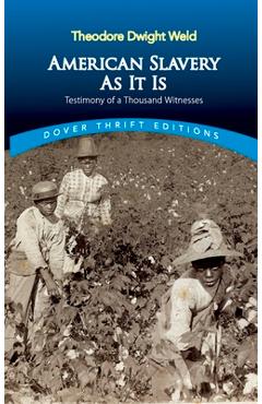 American Slavery as It Is: Selections from the Testimony of a Thousand Witnesses - Theodore Dwight Weld