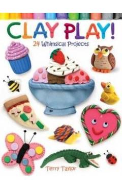 Clay Play! 24 Whimsical Projects - Terry Taylor