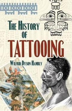 The History of Tattooing - Wilfrid Dyson Hambly