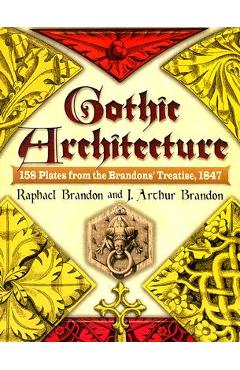 Gothic Architecture: 158 Plates from the Brandons\' Treatise, 1847 - Raphael Brandon