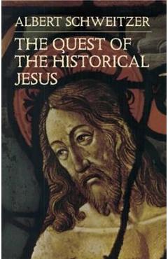 The Quest of the Historical Jesus - Albert Schweitzer