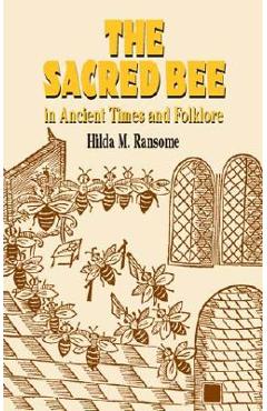 The Sacred Bee in Ancient Times and Folklore - Hilda M. Ransome