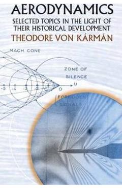 Aerodynamics: Selected Topics in the Light of Their Historical Development - Theodore Von Karman