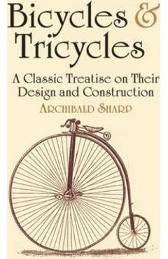 Bicycles & tricycles: a classic treatise on their design and construction - archibald sharp