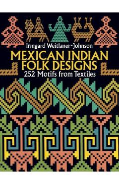 Mexican Indian Folk Designs: 200 Motifs from Textiles - Irmgard Weitlaner-johnson