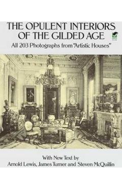 The Opulent Interiors of the Gilded Age: All 203 Photographs from Artistic Houses, with New Text - Arnold Lewis