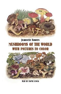 Mushrooms of the World with Pictures to Color - Jeannette Bowers