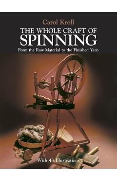 The Whole Craft of Spinning: From the Raw Material to the Finished Yarn - Carol Kroll