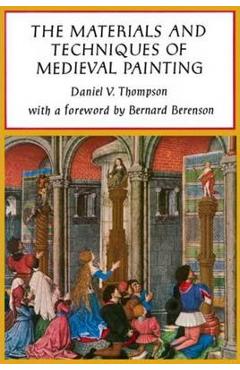 The Materials and Techniques of Medieval Painting - Daniel V. Thompson