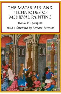 The Materials and Techniques of Medieval Painting - Daniel V. Thompson