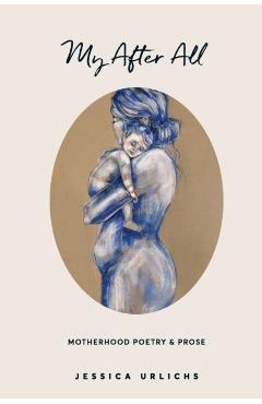 My After All: Poetry and Prose for Mothers - Jessica Urlichs