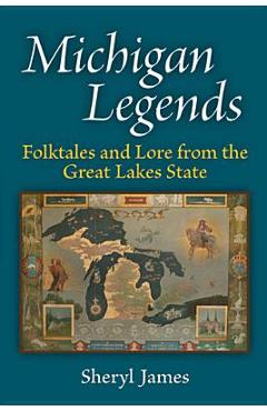 Michigan Legends: Folktales and Lore from the Great Lakes State - Sheryl James