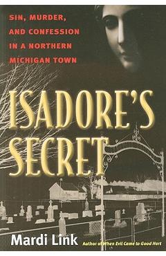 Isadore\'s Secret: Sin, Murder, and Confession in a Northern Michigan Town - Mardi Link