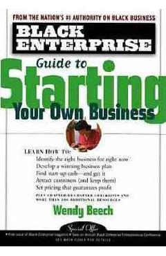Black Enterprise Guide to Starting Your Own Business - Wendy Beech