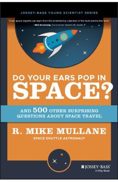 Do Your Ears Pop in Space? and 500 Other Surprising Questions about Space Travel - R. Mike Mullane