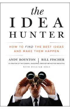 The Idea Hunter: How to Find the Best Ideas and Make Them Happen - Andy Boynton