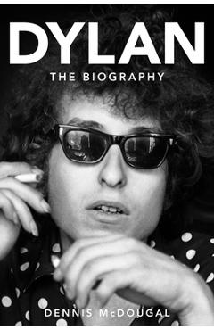 Bob Dylan: The Biography - Dennis Mcdougal