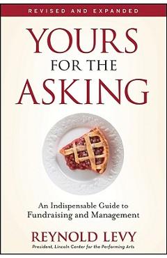 Yours for the Asking: An Indispensable Guide to Fundraising and Management - Reynold Levy