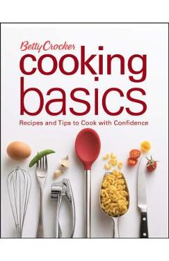 Betty Crocker Cooking Basics: Recipes and Tips Tocook with Confidence - Betty Crocker