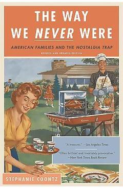 The Way We Never Were: American Families and the Nostalgia Trap - Stephanie Coontz