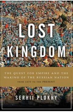 Lost Kingdom: The Quest for Empire and the Making of the Russian Nation - Serhii Plokhy