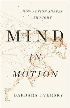 Mind in Motion: How Action Shapes Thought - Barbara Tversky - Imagine 1