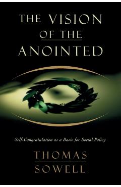 The Vision of the Anointed: Self-Congratulation as a Basis for Social Policy - Thomas Sowell