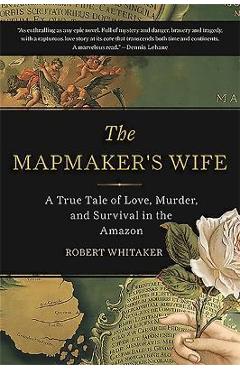 The Mapmaker\'s Wife: A True Tale of Love, Murder, and Survival in the Amazon - Robert Whitaker