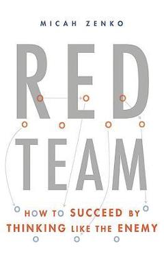 Red Team: How to Succeed by Thinking Like the Enemy - Micah Zenko