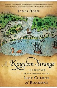 A Kingdom Strange: The Brief and Tragic History of the Lost Colony of Roanoke - James Horn