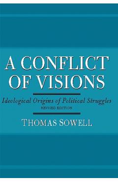 A Conflict of Visions: Ideological Origins of Political Struggles - Thomas Sowell