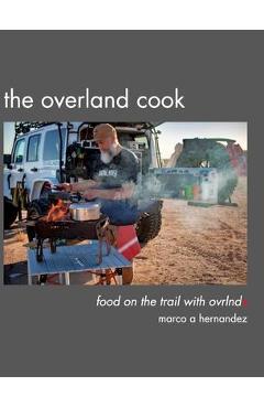 The Overland Cook - Marco A. Hernandez