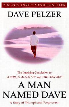 A Man Named Dave: A Story of Triumph and Forgiveness - Dave Pelzer