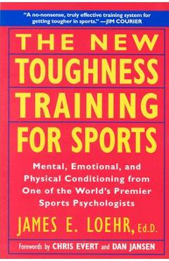 The New Toughness Training for Sports: Mental Emotional Physical Conditioning from 1 World\'s Premier Sports Psychologis - James E. Loehr