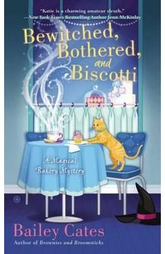 Bewitched, Bothered, and Biscotti: A Magical Bakery Mystery - Bailey Cates