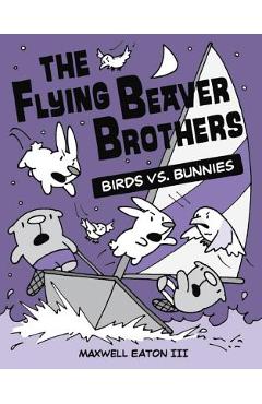 The Flying Beaver Brothers: Birds vs. Bunnies - Maxwell Eaton