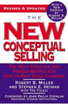 The New Conceptual Selling: The Most Effective and Proven Method for Face-To-Face Sales Planning - Robert B. Miller