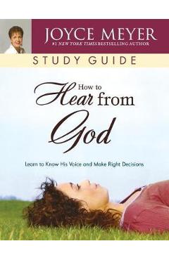 How to Hear from God Study Guide: Learn to Know His Voice and Make Right Decisions - Joyce Meyer